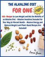 9781803215891-1803215895-The Alkaline Diet Cookbook for One: 100+ Recipes to Lose Weight and Get the Benefits of an Alkaline Diet - Alkaline Smoothies Included for Your Way to ... Loss! Plant-Based Recipes Are Included!