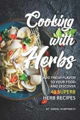 9781795103015-1795103019-Cooking with Herbs: Add Fresh Flavor to your Food and Discover 40 Superb Herb Recipes