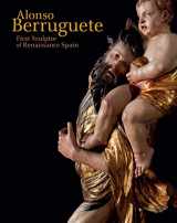 9780300248319-0300248318-Alonso Berruguete: First Sculptor of Renaissance Spain