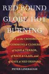 9780520299467-0520299469-Red Round Globe Hot Burning: A Tale at the Crossroads of Commons and Closure, of Love and Terror, of Race and Class, and of Kate and Ned Despard