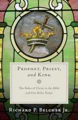 9781596385023-1596385022-Prophet, Priest, and King: The Roles of Christ in the Bible and Our Roles Today