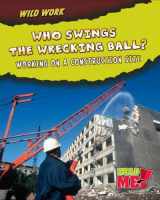 9781410938633-1410938638-Who Swings the Wrecking Ball?: Working on a Construction Site (Read Me: Wild Work)