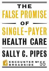 9781641770033-1641770031-The False Promise of Single-Payer Health Care (Encounter Broadsides, 55)