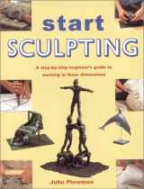 9780785803546-0785803548-Start Sculpting: A Step-By-Step Beginner's Guide to Working in Three Dimensions