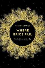 9781783525829-1783525827-Where Epics Fail: Meditations to Live By