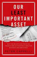 9780197629802-0197629806-Our Least Important Asset: Why the Relentless Focus on Finance and Accounting is Bad for Business and Employees