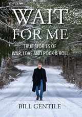9780578919553-0578919559-Wait for Me: True Stories of War, Love and Rock & Roll