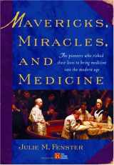 9780786714155-0786714158-Mavericks, Miracles, and Medicine: The Pioneers Who Risked Their Lives to Bring Medicine into the Modern Age