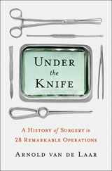 9781250200105-1250200105-Under the Knife: A History of Surgery in 28 Remarkable Operations