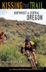 9781570612114-1570612110-Kissing the Trail: Northwest and Central Oregon Mountain Bike Trails