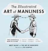 9780316362658-0316362654-The Illustrated Art of Manliness: The Essential How-To Guide: Survival, Chivalry, Self-Defense, Style, Car Repair, And More!