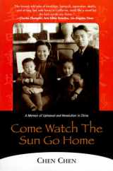 9781569246801-1569246807-Come Watch the Sun Go Home: A Memoir of Upheaval and Revolution in China