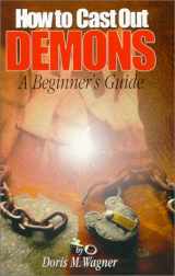 9781585020027-1585020028-How To Cast Out Demons, A Beginner's Guide