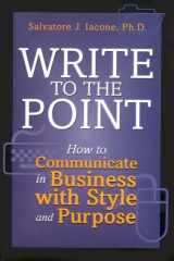 9780785820932-0785820930-Write to the Point: How to Communicate in Business with Style and Purpose