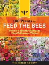 9781612128863-1612128866-100 Plants to Feed the Bees: Provide a Healthy Habitat to Help Pollinators Thrive