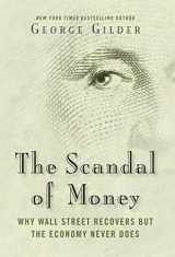 9781621575757-1621575756-The Scandal of Money: Why Wall Street Recovers but the Economy Never Does