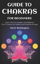 9781658922562-1658922565-Guide to Chakras for Beginners: Learn How to Awaken and Balance Your Chakras for Health and Positive Energy