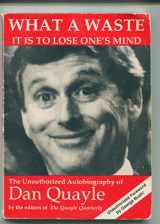 9780962916229-0962916226-What a Waste It Is to Lose One's Mind: The Unauthorized Autobiography of Dan Quayle
