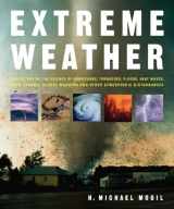 9781579127435-1579127436-Extreme Weather: Understanding the Science of Hurricanes, Tornadoes, Floods, Heat Waves, Snow Storms, Global Warming and Other Atmospheric Disturbances