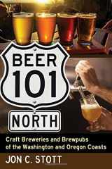 9781476665672-1476665672-Beer 101 North: Craft Breweries and Brewpubs of the Washington and Oregon Coasts