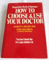 9780877951124-0877951128-How to Choose and Use Your Doctor: The Smart Patient's Way to a Longer, Healthier Life
