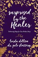 9780802413406-0802413404-Surprised by the Healer: Embracing Hope for Your Broken Story