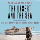9781538552506-1538552507-The Desert and the Sea: 977 Days Captive on the Somali Pirate Coast