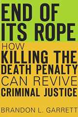 9780674970991-0674970993-End of Its Rope: How Killing the Death Penalty Can Revive Criminal Justice