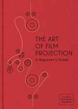9780935398311-0935398317-The Art of Film Projection: A Beginner's Guide
