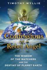 9781591431473-1591431476-Confessions of a Rebel Angel: The Wisdom of the Watchers and the Destiny of Planet Earth