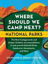 9781728262598-1728262593-Where Should We Camp Next?: National Parks: The Best Campgrounds and Unique Outdoor Accommodations In and Around National Parks, Seashores, Monuments, and More (Fun Father's Day Gift for the Outdoorsy Dad, Summer Vacation Trip Planning Guide)