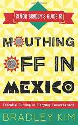 9780976451822-0976451824-Mouthing Off in Mexico: Essential Cursing in Everyday Conversations (Señor Bradley's Guide To)