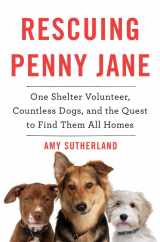 9780062377234-006237723X-Rescuing Penny Jane: One Shelter Volunteer, Countless Dogs, and the Quest to Find Them All Homes