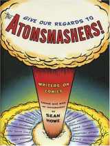 9780375422560-0375422560-Give Our Regards to the Atomsmashers!: Writers on Comics