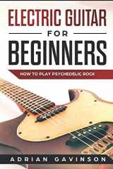 9781792642081-1792642083-Electric Guitar For Beginners: How To Play Psychedelic Rock