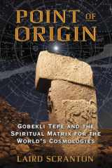 9781620554449-1620554445-Point of Origin: Gobekli Tepe and the Spiritual Matrix for the World's Cosmologies