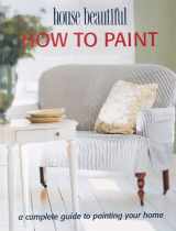 9780865731905-086573190X-How to Paint: A Complete Guide to Painting Your Home (House Beautiful)