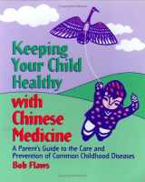 9780936185712-0936185716-Keeping Your Child Healthy With Chinese Medicine: A Parent's Guide to the Care & Prevention of Common Childhood Diseases