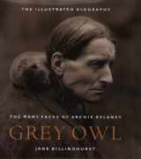 9781568362939-1568362935-Grey Owl: The Many Faces of Archie Belaney