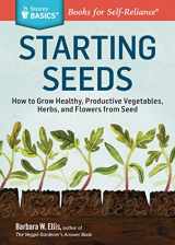 9781612121055-1612121055-Starting Seeds: How to Grow Healthy, Productive Vegetables, Herbs, and Flowers from Seed. A Storey BASICS® Title