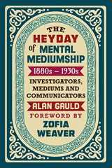 9781786771858-1786771853-The Heyday of Mental Mediumship: 1880s - 1930s: INVESTIGATORS, MEDIUMS AND COMMUNICATORS
