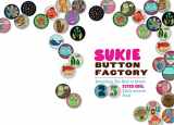 9781452103051-1452103054-Sukie Button Factory: Everything You Need to Create 25 Super-cool Fabric-covered Pins!