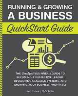 9781636100630-1636100635-Running & Growing a Business QuickStart Guide: The Simplified Beginner’s Guide to Becoming an Effective Leader, Developing Scalable Systems and ... (Starting a Business - QuickStart Guides)