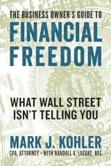 9781599186160-1599186160-The Business Owner's Guide to Financial Freedom: What Wall Street Isn't Telling You