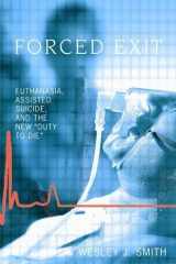 9781594031199-1594031193-Forced Exit: Euthanasia, Assisted Suicide and the New Duty to Die