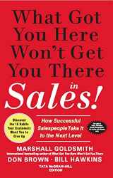 9781259027697-1259027694-What Got You Here Won't Get You There in Sales: How Successful Salespeople Take it to the Next Level