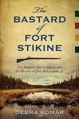 9780864928719-0864928718-The Bastard of Fort Stikine: The Hudson's Bay Company and the Murder of John McLoughlin Jr.
