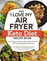 9781507209929-1507209924-The "I Love My Air Fryer" Keto Diet Recipe Book: From Veggie Frittata to Classic Mini Meatloaf, 175 Fat-Burning Keto Recipes ("I Love My" Cookbook Series)