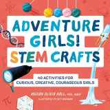 9781638781479-1638781478-Adventure Girls! STEM Crafts: 40 Activities for Curious, Creative, Courageous Girls (Adventure Crafts for Kids)