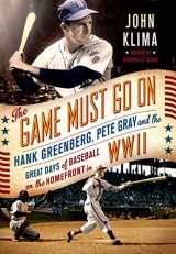 9781250064790-1250064791-The Game Must Go On: Hank Greenberg, Pete Gray, and the Great Days of Baseball on the Home Front in WWII